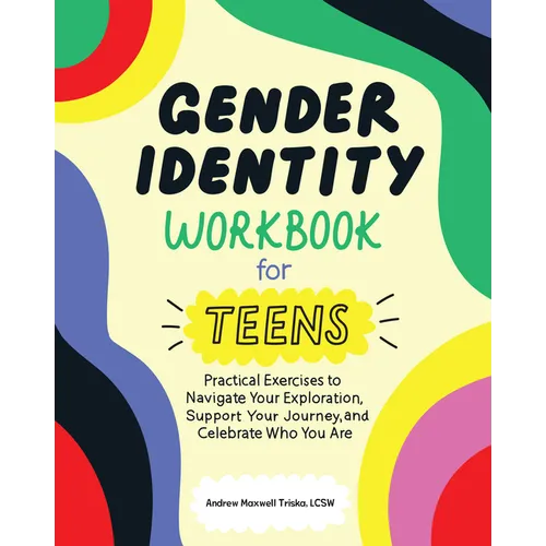 Gender Identity Workbook for Teens: Practical Exercises to Navigate Your Exploration, Support Your Journey, and Celebrate Who You Are - Paperback