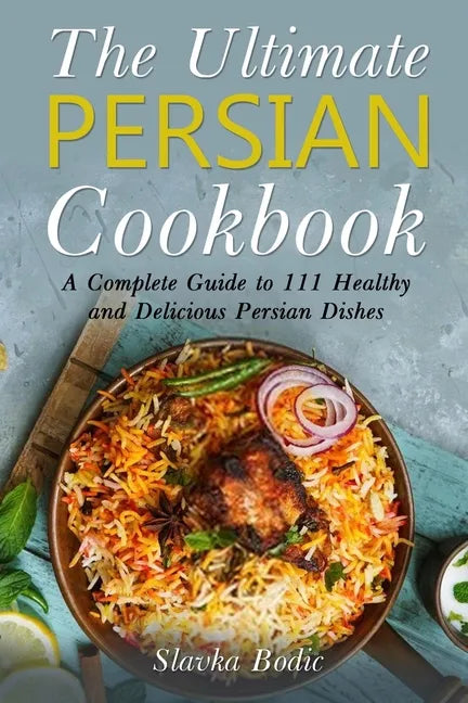 The Ultimate Persian Cookbook: A Complete Guide to 111 Healthy and Delicious Persian Dishes - Paperback