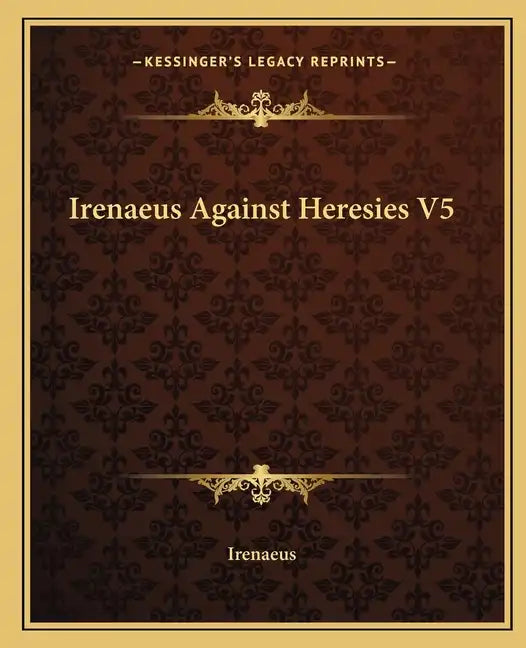 Irenaeus Against Heresies V5 - Paperback