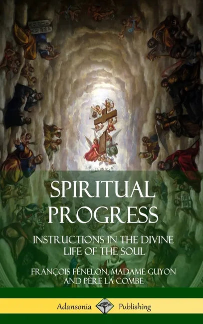 Spiritual Progress: Instructions in the Divine Life of the Soul, A Collection of Five Essays by Three Great Religious Thinkers (Hardcover) - Hardcover