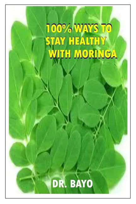 100% Ways to Stay Healthy with Moringa: Moringa (the Magic Tree) - Paperback