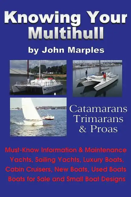 Knowing Your Multihull: Catamarans, Trimarans, Proas - Including Sailing Yachts, Luxury Boats, Cabin Cruisers, New & Used Boats, Boats for Sal - Paperback