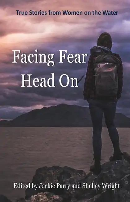 Facing Fear Head On: True Stories From Women on the Water - Paperback