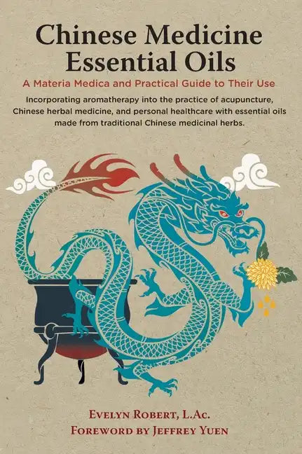 Chinese Medicine Essential Oils: A Materia Medica and Practical Guide to Their Use - Hardcover