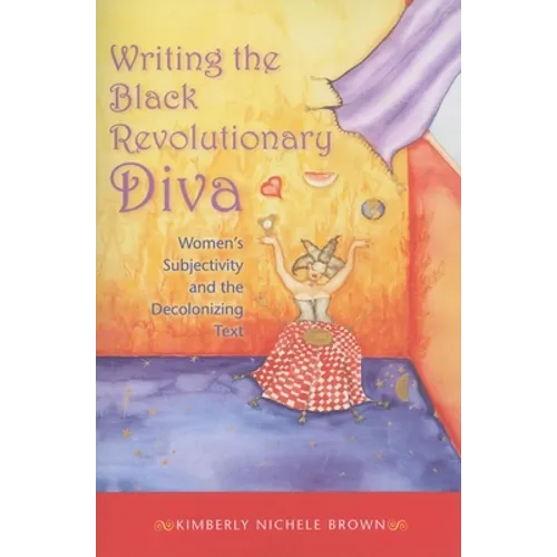 Writing the Black Revolutionary Diva: Women's Subjectivity and the Decolonizing Text - Paperback