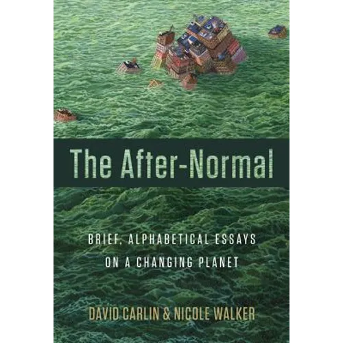 The After-Normal: Brief, Alphabetical Essays on a Changing Planet - Paperback