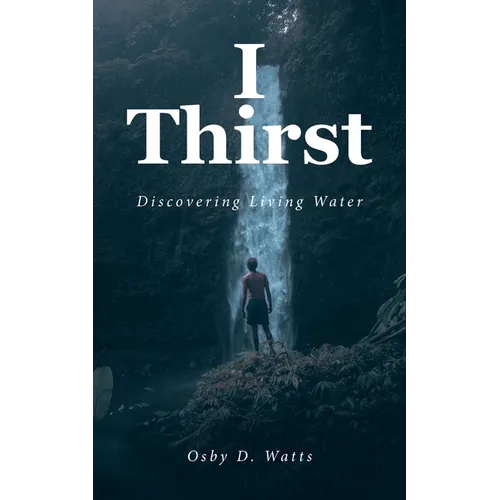 I Thirst: Discovering Living Water - Paperback