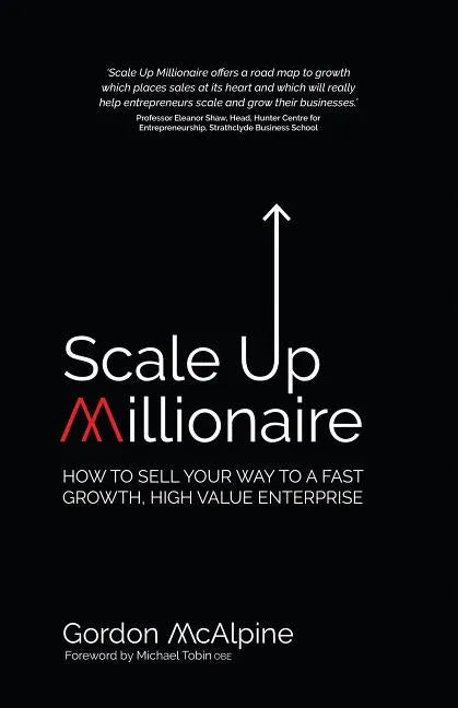Scale Up Millionaire: How to Sell Your Way to a Fast Growth, High Value Enterprise - Paperback