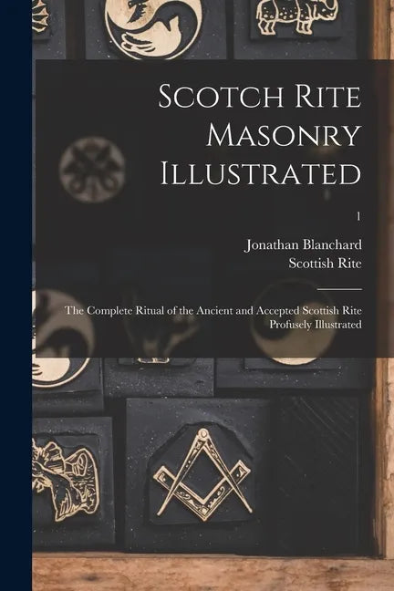 Scotch Rite Masonry Illustrated: the Complete Ritual of the Ancient and Accepted Scottish Rite Profusely Illustrated; 1 - Paperback