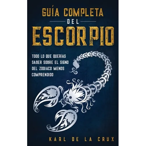 Guía Completa del Escorpio: Todo lo que Querías Saber Sobre el Signo del Zodiaco Menos Comprendido - Paperback