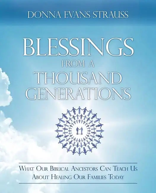 Blessings from a Thousand Generations: What Our Biblical Ancestors Can Teach Us about Healing Our Families Today - Paperback