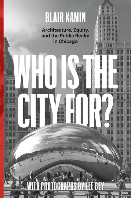 Who Is the City For?: Architecture, Equity, and the Public Realm in Chicago - Hardcover
