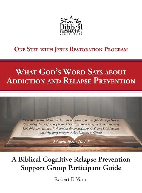 A Biblical Cognitive Relapse Prevention Support Group: What God's Word Says about Relapse Prevention: Participant Workbook - Paperback