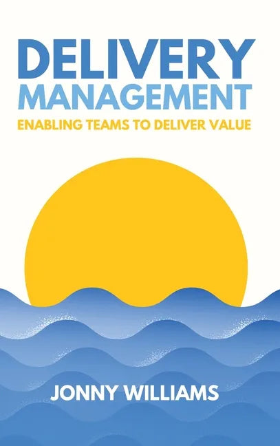 Delivery Management: Enabling Teams to Deliver Value - Hardcover