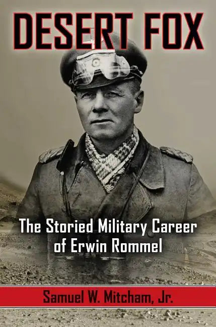 Desert Fox: The Storied Military Career of Erwin Rommel - Hardcover