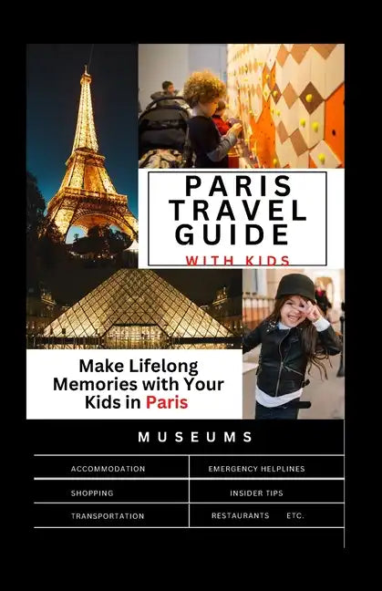 The Complete Paris travel guide with Kids: Make Lifelong Memories with Your Kids in Paris - Paperback