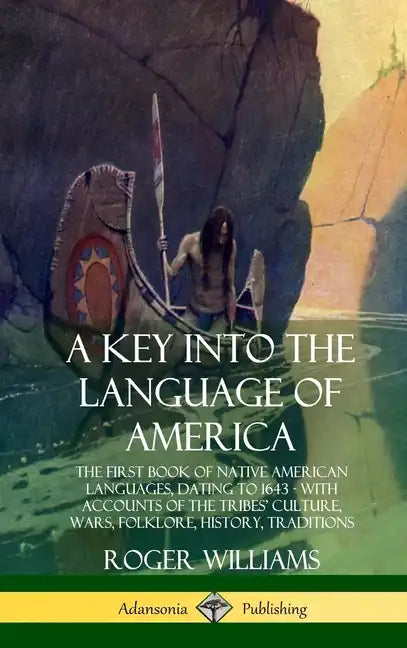 A Key into the Language of America: The First Book of Native American Languages, Dating to 1643 - With Accounts of the Tribes' Culture, Wars, Folklore - Hardcover