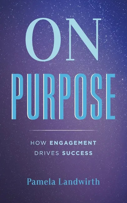 On Purpose: How Engagement Drives Success - Hardcover
