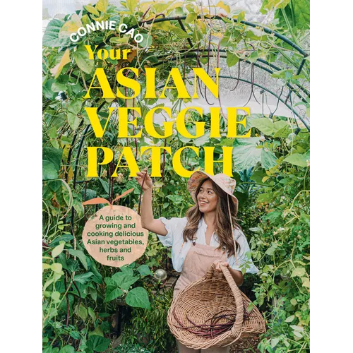 Your Asian Veggie Patch: A Guide to Growing and Cooking Delicious Asian Vegetables, Herbs and Fruits - Paperback