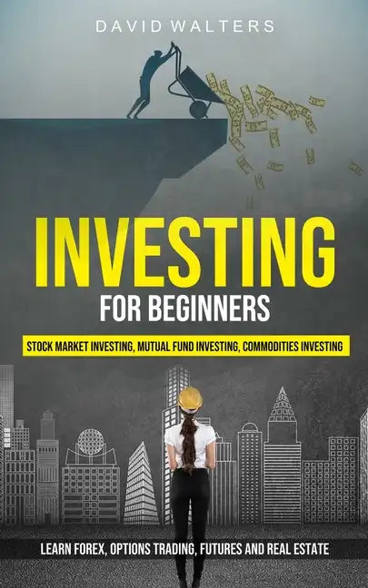 Investing for Beginners: Stock Market Investing, Mutual Fund Investing, Commodities Investing (Learn Forex, Options Trading, Futures and Real Estate) - Paperback