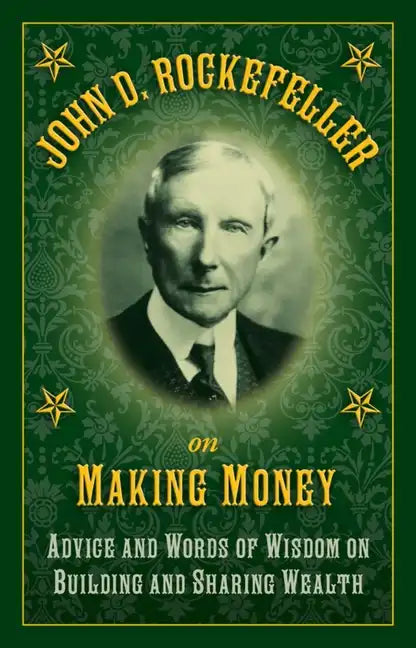John D. Rockefeller on Making Money: Advice and Words of Wisdom on Building and Sharing Wealth - Hardcover