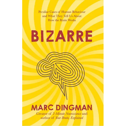 Bizarre: The Most Peculiar Cases of Human Behavior and What They Tell Us about How the Brain Works - Paperback