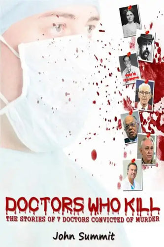 Doctors Who Kill: : The Stories of 7 Doctors Convicted of Murder - Paperback