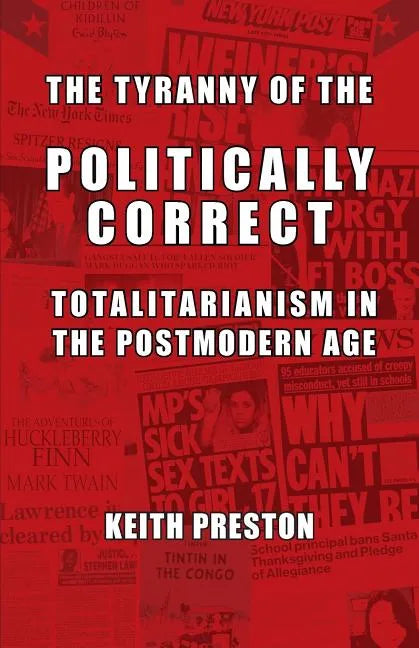 The Tyranny of the Politically Correct: Totalitarianism in the Postmodern Age - Paperback