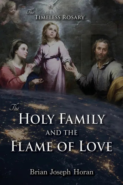 The Holy Family and the Flame of Love: The Timeless Rosary: The Holy Family and the Flame of Love - Paperback