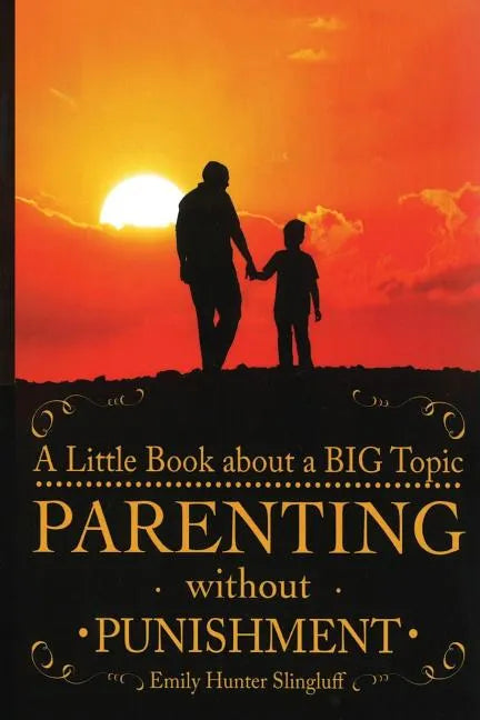 Parenting Without Punishment: A Little Book about a BIG Topic - Paperback
