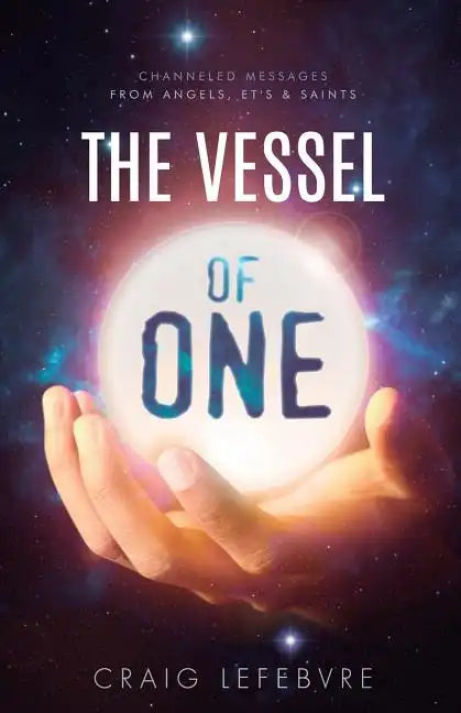 The Vessel of ONE: Channeled Messages from Angels, E.T.'s and Saints - Paperback
