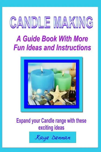 Candle Making: A Guide Book with More Fun Ideas and Instructions - Paperback