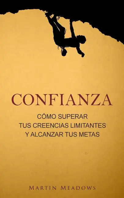 Confianza: Cómo superar tus creencias limitantes y alcanzar tus metas - Paperback