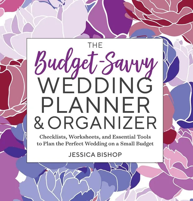 The Budget-Savvy Wedding Planner & Organizer: Checklists, Worksheets, and Essential Tools to Plan the Perfect Wedding on a Small Budget - Paperback