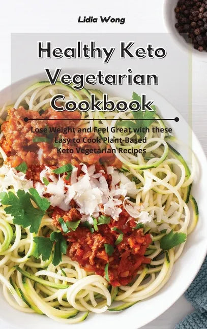 Healthy Keto Vegetarian Cookbook: Lose Weight and Feel Great with these Easy to Cook Plant-Based Keto Vegetarian Recipes - Hardcover