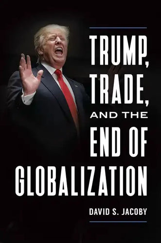 Trump, Trade, and the End of Globalization - Hardcover