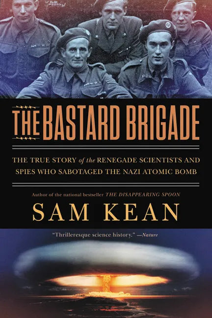 The Bastard Brigade: The True Story of the Renegade Scientists and Spies Who Sabotaged the Nazi Atomic Bomb - Paperback