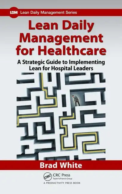 Lean Daily Management for Healthcare: A Strategic Guide to Implementing Lean for Hospital Leaders - Paperback