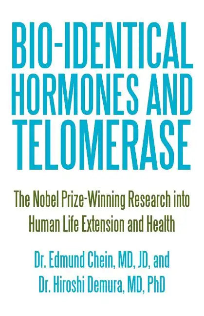 Bio-identical Hormones and Telomerase: The Nobel Prize-Winning Research into Human Life Extension and Health - Paperback