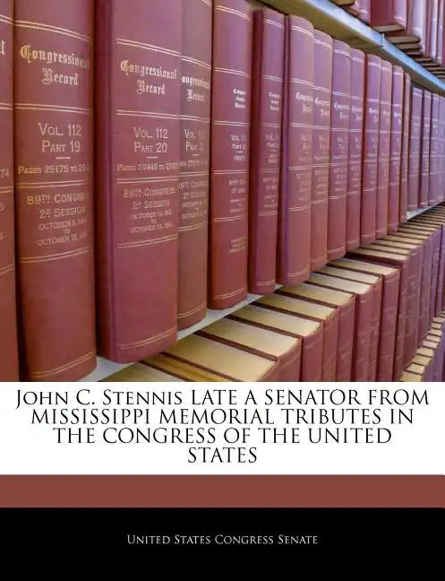 John C. Stennis Late a Senator from Mississippi Memorial Tributes in the Congress of the United States - Paperback