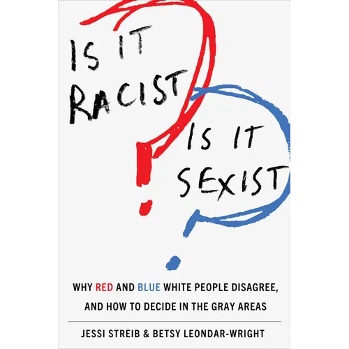 Is It Racist? Is It Sexist?: Why Red and Blue White People Disagree, and How to Decide in the Gray Areas - Hardcover