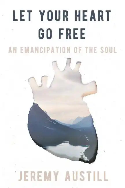 Let Your Heart Go Free: An Emancipation of the Soul - Paperback