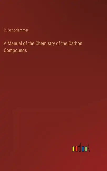 A Manual of the Chemistry of the Carbon Compounds - Hardcover