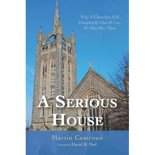 A Serious House: Why If Churches Fall Completely Out of Use, We May Miss Them - Hardcover