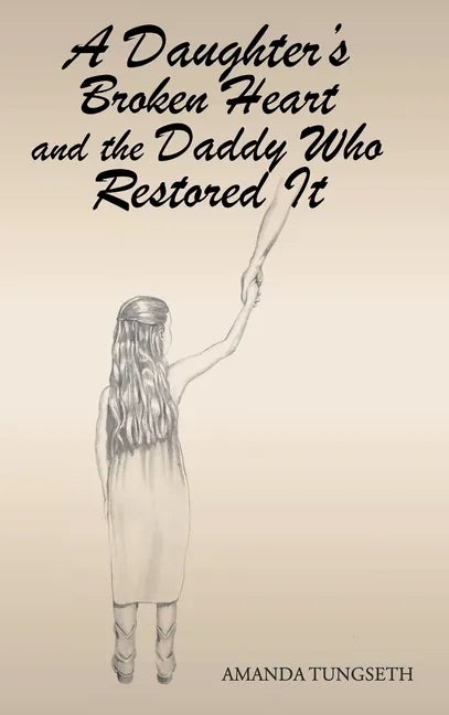A Daughter's Broken Heart and the Daddy Who Restored It - Hardcover