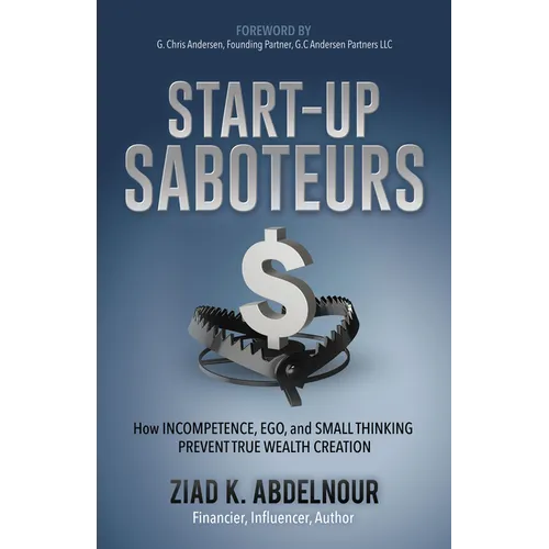 Start-Up Saboteurs: How Incompetence, Ego, and Small Thinking Prevent True Wealth Creation - Paperback