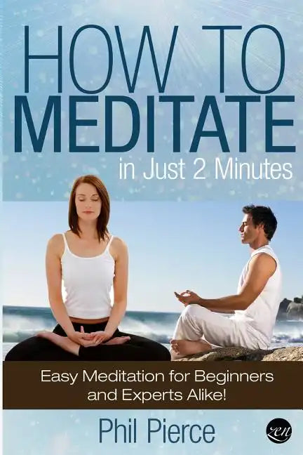 How to Meditate in Just 2 Minutes: Easy Meditation for Beginners and Experts Alike! (Relaxation, Mindfulness & ASMR) - Paperback