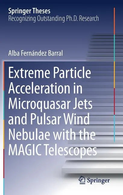 Extreme Particle Acceleration in Microquasar Jets and Pulsar Wind Nebulae with the Magic Telescopes - Hardcover