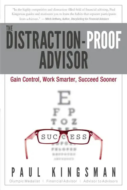 The Distraction-Proof Advisor: Gain Control, Work Smarter, Succeed Sooner - Paperback