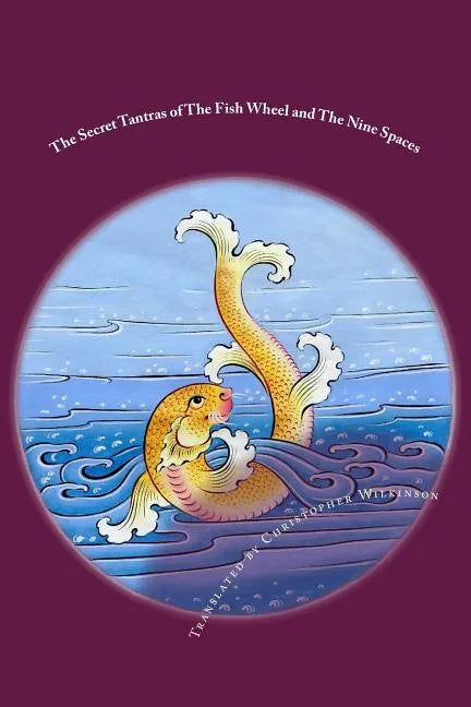 The Secret Tantras of The Fish Wheel and The Nine Spaces: Two Ancient Scriptures of the Great Perfection - Paperback